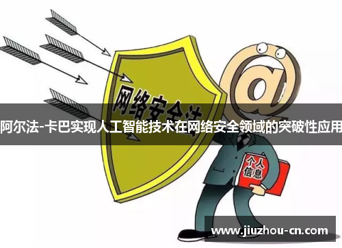 阿尔法-卡巴实现人工智能技术在网络安全领域的突破性应用